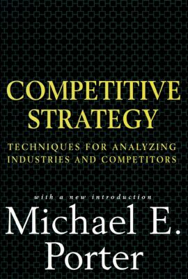 Competitive Strategy : Techniques for Analyzing Industries and Competitors