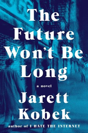 The Future Won't Be Long : A Novel