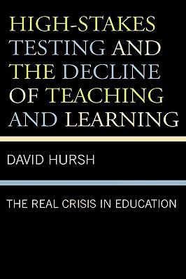 High-Stakes Testing and the Decline of Teaching and Learning : The Real Crisis in Education