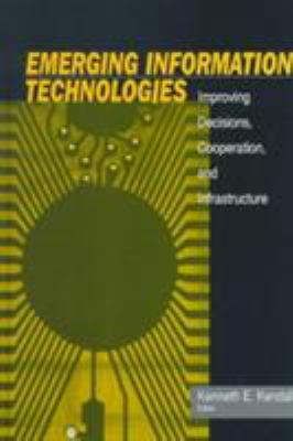 Emerging Information Technology : Improving Decisions, Cooperation, and Infrastructure