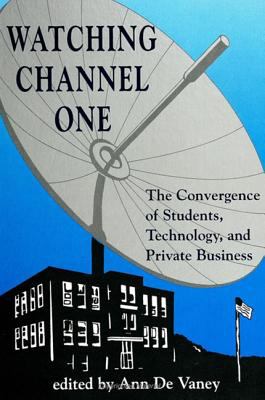 Watching Channel One : The Convergence of Students, Technology, and Private Business