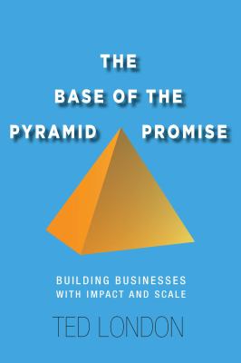 The Base of the Pyramid Promise : Building Businesses with Impact and Scale