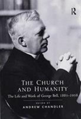 The Church and Humanity : The Life and Work of George Bell, 1883¿1958
