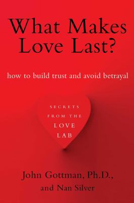 What Makes Love Last? : How to Build Trust and Avoid Betrayal