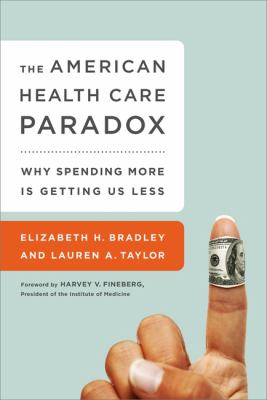 The American Health Care Paradox : Why Spending More Is Getting Us Less