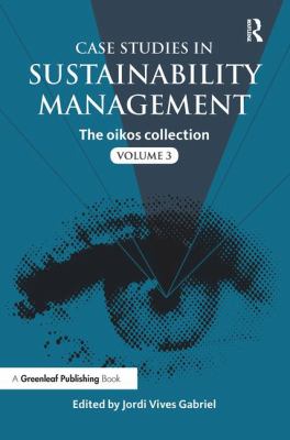 Case Studies in Sustainability Management : The Oikos Collection Vol. 3