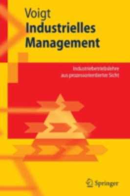 Industrielles Management : Industriebetriebslehre Aus Prozessorientierter Sicht