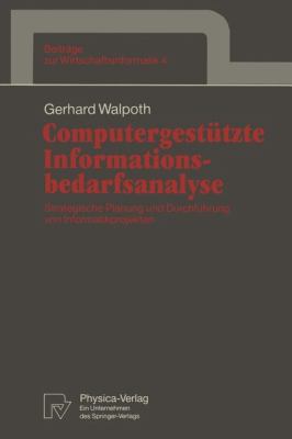 Computergestützte Informationsbedarfsanalyse : Strategische Planung und Durchführung Von Informatikprojekten