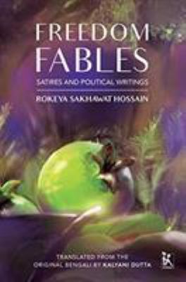 Freedom Fables : Satire and Politics in Rokeya Sakhawat Hussain's Writings