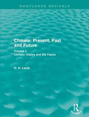 Climate: Present, Past and Future Vol. 2 : Volume 2: Climatic History and the Future