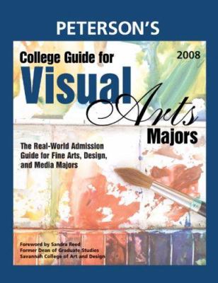 College Guide for Visual Arts Majors 2008 : Real-World Admission Guide for All Fine Arts, Design, and Media Majors