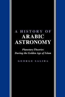 A History of Arabic Astronomy : Planetary Theories During the Golden Age of Islam