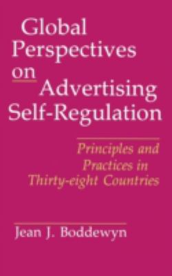 Global Perspectives on Advertising Self-Regulation : Principles and Practices in Thirty-Eight Countries