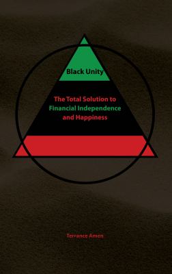 Black Unity : The Total Solution to Financial Independence and Happiness