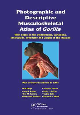 Photographic and Descriptive Musculoskeletal Atlas of Gorilla : With Notes on the Attachments, Variations, Innervation, Synonymy and Weight of the Muscles