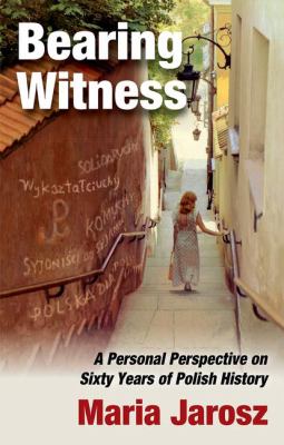 Bearing Witness : A Personal Perspective on Sixty Years of Polish History