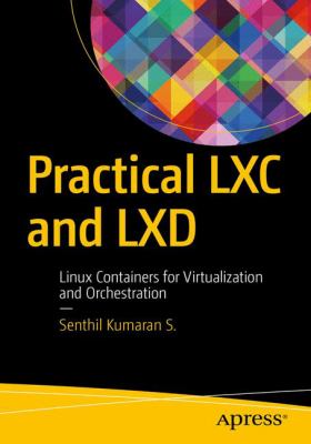 Practical LXC and LXD : Linux Containers for Virtualization and Orchestration