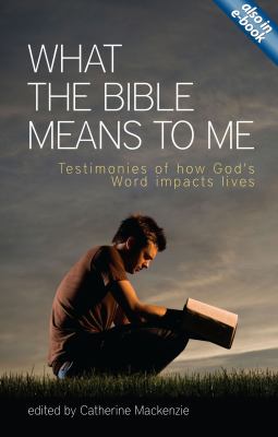 What the Bible Means to Me : Testimonies of How God's Word Impacts Lives