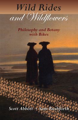 Wild Rides and Wildflowers : Philosophy and Botany with Bikes