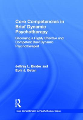 Core Competencies in Brief Dynamic Psychotherapy : Becoming a Highly Effective and Competent Brief Dynamic Psychotherapist