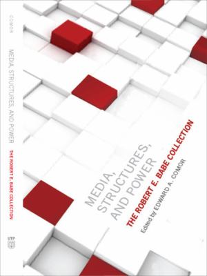 Media, Structures, and Power : The Robert E. Babe Collection