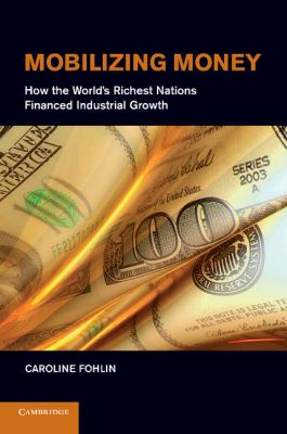 Mobilizing Money : How the World's Richest Nations Financed Industrial Growth