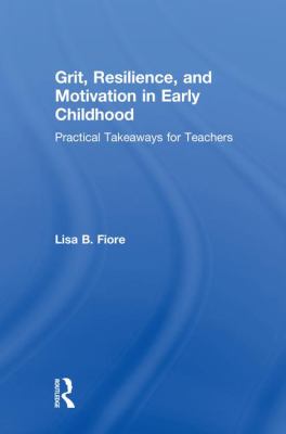Grit, Resilience, and Motivation in Early Childhood : Practical Takeaways for Teachers