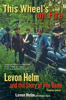 This Wheel's on Fire : Levon Helm and the Story of the Band