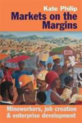 Markets on the Margins : Mineworkers, Job Creation and Enterprise Development
