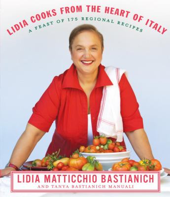 Lidia Cooks from the Heart of Italy : A Feast of 175 Regional Recipes: a Cookbook