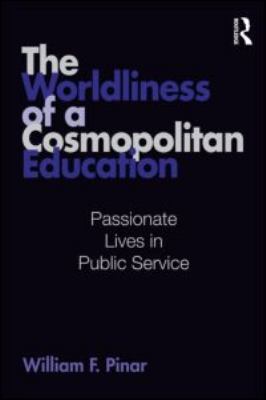 The Worldliness of a Cosmopolitan Education : Passionate Lives in Public Service
