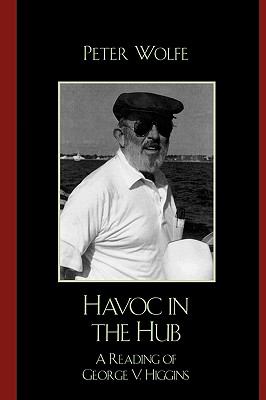 Havoc in the Hub : A Reading of George V. Higgins