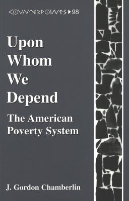 Upon Whom We Depend : The American Poverty System