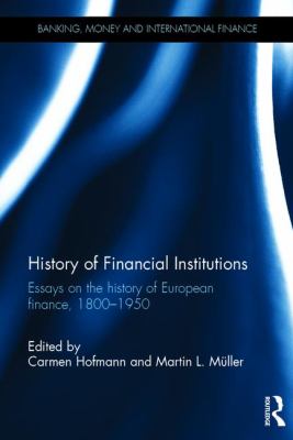 History of Financial Institutions : Essays on the History of European Finance, 1800-1950