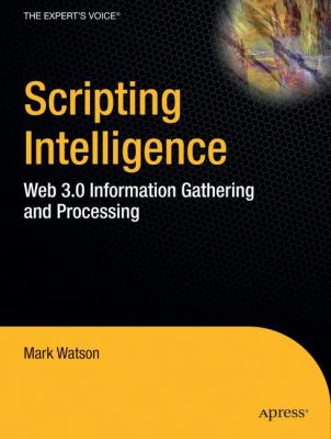Scripting Intelligence : Web 3. 0 Information Gathering and Processing