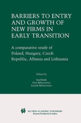 Barriers to Entry and Growth of New Firms in Early Transition : A Comparative Study of Poland, Hungary, Czech Republic, Albania and Lithuania
