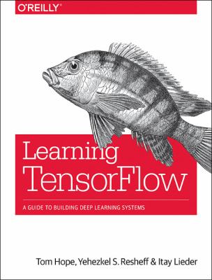 Learning TensorFlow : A Guide to Building Deep Learning Systems