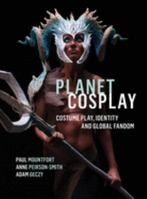Planet Cosplay : Costume Play, Identity and Global Fandom