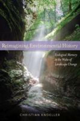 Reimagining Environmental History : Ecological Memory in the Wake of Landscape Change