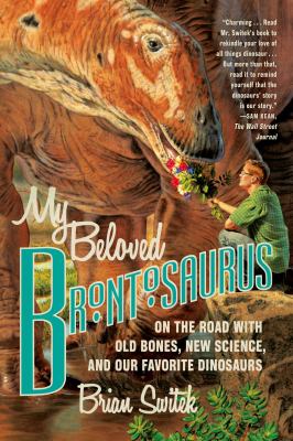 My Beloved Brontosaurus : On the Road with Old Bones, New Science, and Our Favorite Dinosaurs