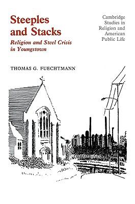 Steeples and Stacks : Religion and Steel Crisis in Youngstown, Ohio