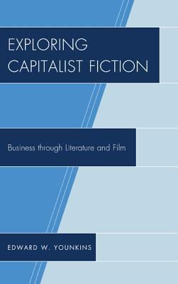 Exploring Capitalist Fiction : Business Through Literature and Film