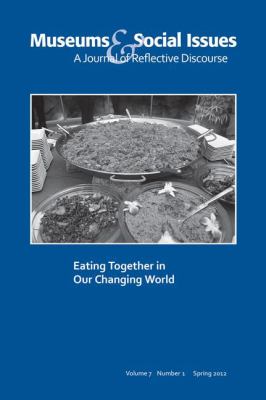 Eating Together in Our Changing World : Museums and Social Issues 7:1 Thematic Issue