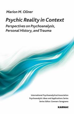 Psychic Reality in Context : Perspectives on Psychoanalysis, Personal History and Trauma