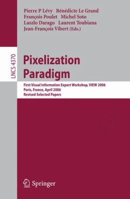 Pixelization Paradigm : First Visual Information Expert Workshop, VIEW 2006, Paris, France, April 2006 - Revised Selected Papers