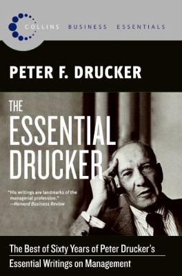 The Essential Drucker : The Best of Sixty Years of Peter Drucker's Essential Writings on Management