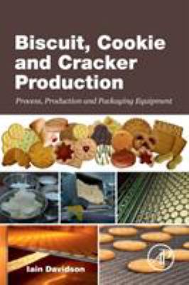 Biscuit, Cookie, and Cracker Production : Process, Production, and Packaging Equipment