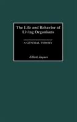 The Life and Behavior of Living Organisms : A General Theory