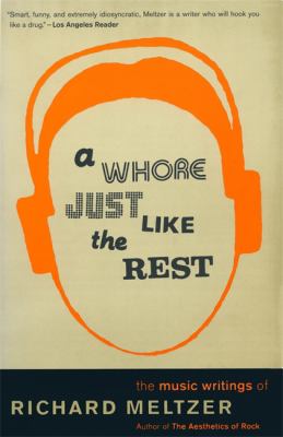 A Whore Just Like the Rest : The Music Writings of Richard Meltzer