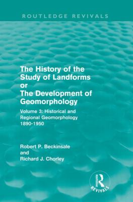 The History of the Study of Landforms - Volume 3 : Historical and Regional Geomorphology, 1890-1950